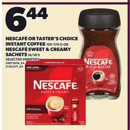 Loblaws NESCAFÉ OR TASTER'S CHOICE INSTANT COFFEE, 100-170 G OR NESCAFÉ SWEET & CREAMY SACHETS, 16/18'S offer