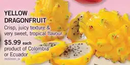 Fortinos YELLOW DRAGONFRUIT CRISP, JUICY TEXTURE & VERY SWEET, TROPICAL FLAVOUR offer