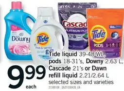 Fortinos TIDE LIQUID, 39-48 WL, PODS, 18-31'S, DOWNY, 2.63 L, CASCADE 21'S OR DAWN REFILL LIQUID, 2.21/2.64 L offer
