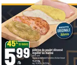 Marché Adonis POITRINE DE POULET DÉSOSSÉ RÉGULIER OU MARINÉ | REGULAR OR MARINATED BONELESS CHICKEN BREAST offer