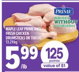 Metro MAPLE LEAF PRIME RWA FRESH CHICKEN DRUMSTICKS OR THIGHS offer