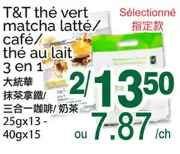 T&T Supermarket T&T THÉ VERT MATCHA LATTÉ/ CAFÉ/ THÉ AU LAIT 3 EN 1, 25gx13 - 40gx15 offer