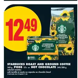 No Frills STARBUCKS ROAST AND GROUND COFFEE 340G, PODS 10'S OR HOT CHOCOLATE, 240/300G offer