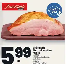 Metro JAMBON FUMÉ DÉSOSSÉ IRRÉSISTIBLE ARTISAN | IRRÉSISTIBLE ARTISAN BONELESS SMOKED HAM offer