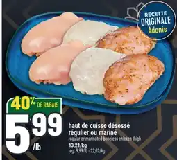 Marché Adonis HAUT DE CUISSE DÉSOSSÉ RÉGULIER OU MARINÉ | REGULAR OR MARINATED BONELESS CHICKEN THIGH offer