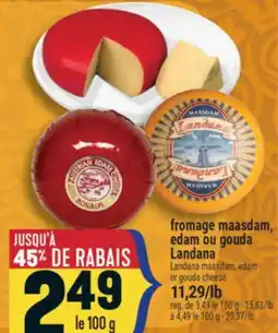 Marché Adonis FROMAGE MAASDAM, EDAM OU GOUDA LANDANA | LANDANA MAASDAM, EDAM OR GOUDA CHEESE offer