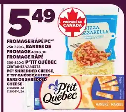 Provigo PC SHREDDED CHEESE, 250-320 G P'TIT QUÉBEC CHEESE BARS, 400 G OR SHREDDED CHEESE, 300-320 G offer