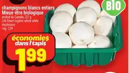 Metro CHAMPIGNONS BLANCS ENTIERS MIEUX‑ÊTRE BIOLOGIQUE | LIFE SMART ORGANIC WHOLE WHITE MUSHROOMS offer