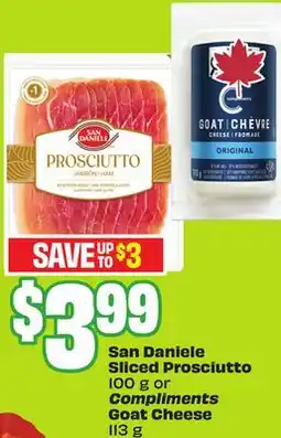 FreshCo San Daniele Sliced Prosciutto 100 g or Compliments Goat Cheese 113 g offer