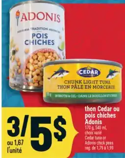 Marché Adonis L'UNITÉ THON CEDAR OU POIS CHICHES ADONIS | CEDAR TUNA OR ADONIS CHICK PEAS offer