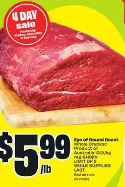 FreshCo Eye of Round Roast Whole Cryovac Product of Australia 13.21/kg offer