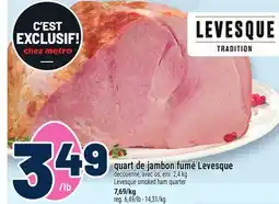 Metro QUART DE JAMBON FUMÉ LEVESQUE | LEVESQUE SMOKED HAM QUARTER offer