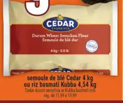 Marché Adonis SEMOULE DE BLÉ CEDAR 4 kg OU RIZ BASMATI KUBBA 4,54 kg | CEDAR DURUM SEMOLINA OR KUBBA BASMATI RICE offer