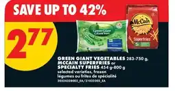 No Frills GREEN GIANT VEGETABLES, 283-750 g, MCCAIN SUPERFRIES or SPECIALTY FRIES, 454 g-800 g offer