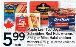 Fortinos MAPLE LEAF TOP DOGS, SCHNEIDERS RED HOTS WIENERS, 375 G OR MINA HALAL CHICKEN WIENERS, 675 G offer