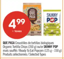 Pharmaprix QUE PASA Organic Tortilla Chips (350 g) or SKINNY POP Ready To Eat Popcorn (125 g - 150 g) offer