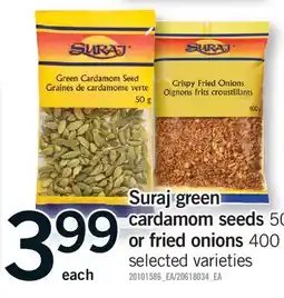 Fortinos SURAJ GREEN CARDAMOM SEEDS 50 G OR FRIED ONIONS 400 G offer