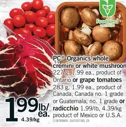 Fortinos PC ORGANICS WHOLE CREMINI OR WHITE MUSHROOM, 227 G, OR GRAPE TOMATOES, 283 G OR RADICCHIO offer