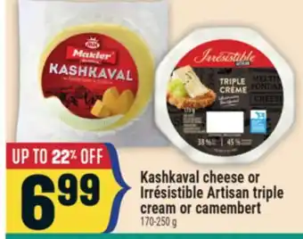 Marché Adonis KASHKAVAL CHEESE OR IRRÉSISTIBLE ARTISAN TRIPLE CREAM OR CAMEMBERT offer
