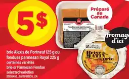 Maxi BRIE ALEXIS DE PORTNEUF 125 G OU FONDUES PARMESAN ROYAL 225 G | BRIE OR PARMESAN FONDUE offer