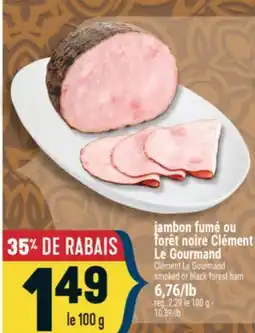 Marché Adonis JAMBON FUMÉ OU FORÊT NOIRE CLÉMENT LE GOURMAND | CLÉMENT LE GOURMAND SMOKED OR BLACK FOREST HAM offer
