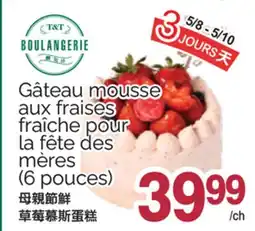 T&T Supermarket GÂTEAU MOUSSE AUX FRAISES FRAÎCHE POUR LA FÊTE DES MÈRES, (6 POUCES) offer