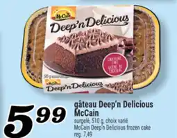 Marché Richelieu GÂTEAU DEEP'N DELICIOUS MCCAIN | MCCAIN DEEP'N DELICIOUS FROZEN CAKE offer