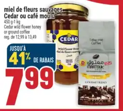 Marché Adonis MIEL DE FLEURS SAUVAGES CEDAR OU CAFÉ MOULU | CEDAR WILD FLOWER HONEY OR GROUND COFFEE offer
