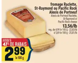 Marché Adonis FROMAGE RACLETTE, ST-RAYMOND OU PACIFIC ROCK ALEXIS DE PORTNEUF | ST-RAYMOND OR PACIFIC ROCK CHEESE offer