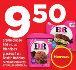 Maxi CRÈME GLACÉE, 946 ML OU FRIANDISES GLACÉES, 4 UN. BASKIN ROBBINS offer
