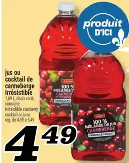 Marché Richelieu JUS OU COCKTAIL DE CANNEBERGE IRRÉSISTIBLE | IRRÉSISTIBLE CRANBERRY COCKTAIL OR JUICE offer