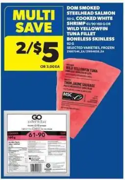 Real Canadian Superstore Dom Smoked Steelhead Salmon, Cooked White Shrimp, Wild Yellowfin Tuna Fillet offer