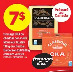Maxi FROMAGE OKA OU CHEDDAR NON VIEILLI MONSIEUR GUSTAV, 190 G OU CHEDDAR BALDERSON, 250/280 G offer