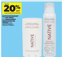 Real Canadian Superstore NATIVE DEODORANT, 75 G, DRY SPRAY, 99 G, WHOLE BODY DEODORANT OR CREAM offer