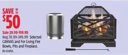 Canadian Tire Selected CANVAS And For Living Fire Bowls, Pits and Fireplace offer