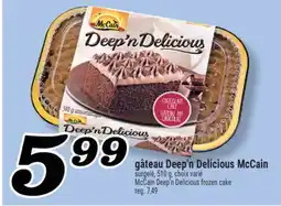 Marché Richelieu GÂTEAU DEEP'N DELICIOUS MCCAIN | MCCAIN DEEP'N DELICIOUS FROZEN CAKE offer