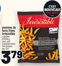 Metro POMMES DE TERRE FRITES IRRÉSISTIBLE | IRRÉSISTIBLE FRENCH FRIED POTATOES offer