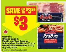 FreshCo Carver's Choice Bacon, Maple Leaf Top Dogs or Schneiders RedHots 375 g or Mina Chicken Wieners 675 g offer