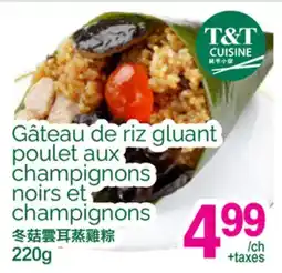 T&T Supermarket GÂTEAU DE RIZ GLUANT POULET AUX CHAMPIGNONS NOIRS ET CHAMPIGNONS offer