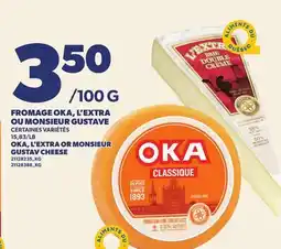 Provigo FROMAGE OKA, L'EXTRA OU MONSIEUR GUSTAVE | OKA, L'EXTRA OR MONSIEUR GUSTAV CHEESE offer