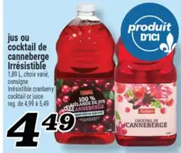 Marché Richelieu JUS OU COCKTAIL DE CANNEBERGE IRRÉSISTIBLE | IRRÉSISTIBLE CRANBERRY COCKTAIL OR JUICE offer