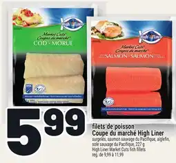 Metro FILETS DE POISSON COUPE DU MARCHÉ HIGH LINER | HIGH LINER MARKET CUTS FISH FILLETS offer