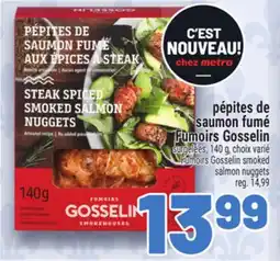 Metro PÉPITES DE SAUMON FUMÉ FUMOIRS GOSSELIN | FUMOIRS GOSSELIN SMOKED SALMON NUGGETS offer