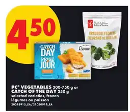 No Frills PC VEGETABLES 300-750 g or CATCH OF THE DAY 350 g offer