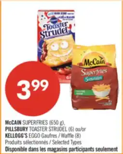 Pharmaprix McCAIN SUPERFRIES (650 g), PILLSBURY TOASTER STRUDEL (6) or KELLOGG'S EGGO Waffle (8) offer