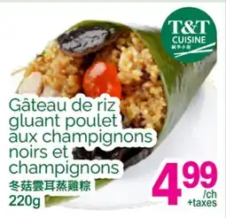 T&T Supermarket GÂTEAU DE RIZ GLUANT POULET AUX CHAMPIGNONS NOIRS ET CHAMPIGNONS offer