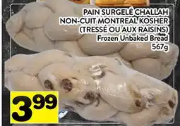 Supermarché PA PAIN SURGELÉ CHALLAH NON-CUIT MONTREAL KOSHER (TRESSÉ OU AUX RAISINS) | Frozen Unbaked Bread offer
