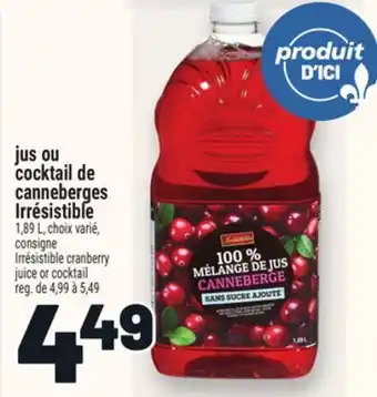 Metro JUS OU COCKTAIL DE CANNEBERGES IRRÉSISTIBLE | IRRÉSISTIBLE CRANBERRY JUICE OR COCKTAIL offer