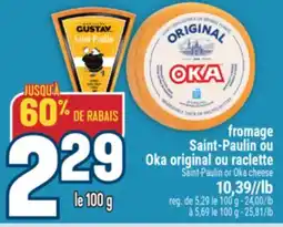Marché Adonis FROMAGE SAINT-PAULIN OU OKA ORIGINAL OU RACLETTE | SAINT-PAULIN OR OKA CHEESE offer