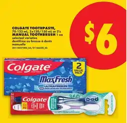 No Frills COLGATE TOOTHPASTE, 70-133 ML, 2X120/150 ML OR 2'S MANUAL TOOTHBRUSH, 1 EA offer